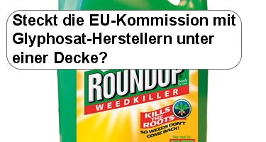 Steckt die EU-Kommission mit Glyphosat-Herstellern unter einer Decke?